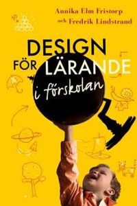 Design för lärande i förskolan; Annika Elm Fristorp, Fredrik Lindstrand; 2012