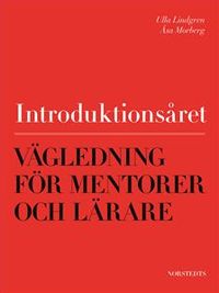 Introduktionsåret - Vägledning för mentorer och lärare; Ulla Lindgren, Åsa Morberg; 2013