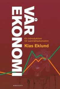 Vår ekonomi : en introduktion till samhällsekonomi; Klas Eklund; 2013