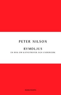 Rymdljus : en bok om katastrofer och underverk; Peter Nilson; 2013
