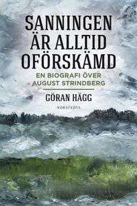 Sanningen är alltid oförskämd : en biografi över August Strindberg; Göran Hägg; 2016