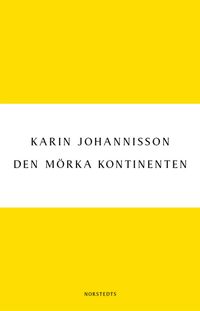 Den mörka kontinenten : Kvinnan, medicinen och fin-de-siècle; Karin Johannisson; 2013