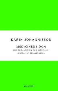 Medicinens öga : sjukdom, medicin och samhälle - historiska erfarenheter; Karin Johannisson; 2013