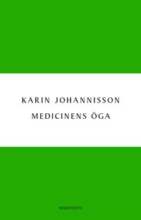 Medicinens öga : sjukdom, medicin och samhälle - historiska erfarenheter; Karin Johannisson; 2013