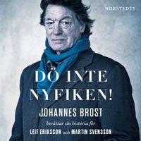 Dö inte nyfiken! : Johannes Brost berättar sin historia för Leif Eriksson och Martin Svensson; Martin Svensson, Leif Eriksson; 2014