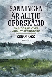 "Sanningen är alltid oförskämd" : en biografi över August Strindberg; Göran Hägg; 2016