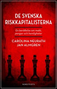 De svenska riskkapitalisterna : en berättelse om makt, pengar och hemligheter; Jan Almgren, Carolina Neurath; 2014