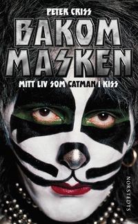 Bakom masken : mitt liv som Catman i Kiss; Peter Criss, Larry Sloman; 2014