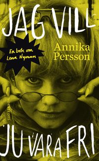Jag vill ju vara fri : en bok om Lena Nyman; Annika Persson; 2014