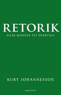 Retorik eller konsten att övertyga; Kurt Johannesson; 2013
