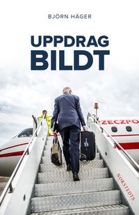 Uppdrag Bildt : en svensk historia; Björn Häger; 2017