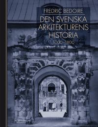 Den svenska arkitekturens historia 1000-1800; Fredric Bedoire, Stockholms Byggnadsförening,, Kungl. Konsthögskolan,; 2015