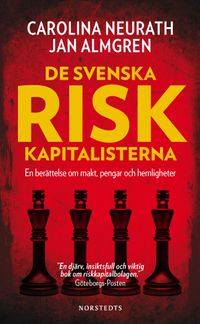 De svenska riskkapitalisterna : en berättelse om makt, pengar och hemligheter; Carolina Neurath, Jan Almgren; 2015