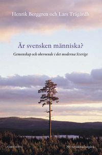 Är svensken människa? : gemenskap och oberoende i det moderna Sverige; Henrik Berggren, Lars Trägårdh; 2015