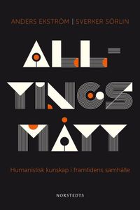 Alltings mått : humanistisk kunskap i framtidens samhälle; Sverker Sörlin, Anders Ekström; 2015