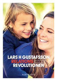 Relationsrevolutionen : om mötet mellan barn och vuxna; Lars H. Gustafsson; 2016