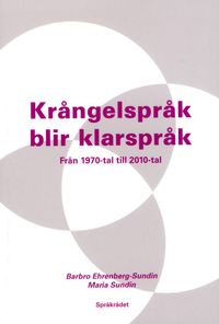 Krångelspråk blir klarspråk : från 1970-tal till 2010-tal; Maria Sundin, Barbro Ehrenberg-Sundin; 2015