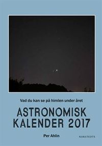 Astronomisk kalender 2017 : vad du kan se på himlen under året; Per Ahlin; 2016