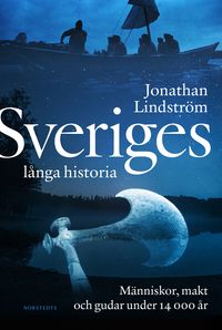 Sveriges långa historia : människor, makt och gudar under 14000 år; Jonathan Lindström; 2022