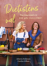 Dietistens val : vardagsmat som gör skillnad!; Johanna Andersson, Caroline Wilbois; 2020