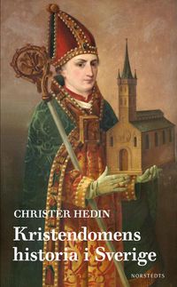 Kristendomens historia i Sverige; Christer Hedin; 2019