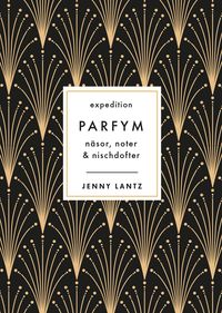 Expedition Parfym : näsor, noter & nischdofter; Jenny Lantz; 2020