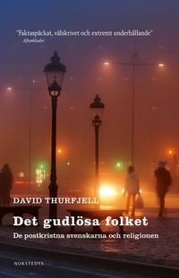 Det gudlösa folket : de postkristna svenskarna och religionen; David Thurfjell; 2019