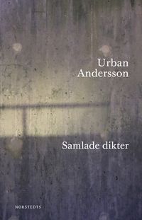 Samlade dikter : 1965-2013; Urban Andersson; 2019