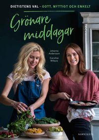 Grönare middagar : Dietistens val - gott, nyttigt och enkelt; Caroline Wilbois, Johanna Andersson; 2021