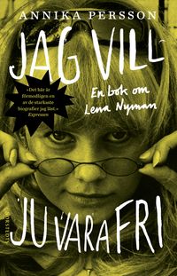 Jag vill ju vara fri : en bok om Lena Nyman; Annika Persson; 2021