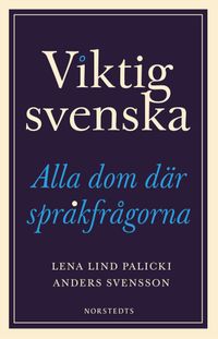 Viktig svenska : alla dom där språkfrågorna; Lena Lind Palicki, Anders Svensson; 2023