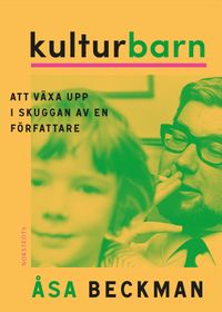 Kulturbarn : att växa upp i skuggan av en författare; Åsa Beckman; 2024