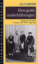 Den goda underhållningen : nöjesgenrer och artister i Sveriges radio och TV 1945-1995; Olle Sjögren; 1997