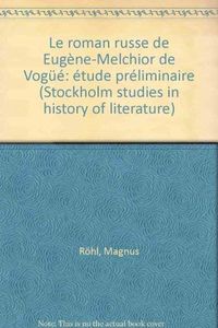 Le Roman russe de Eugène-Melchior de Vogüé  Ètude préliminaire; Magnus Röhl; 1976