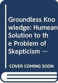 Groundless knowledge A Humean solution to the problem of skepticism; Henrik Bohlin; 1997