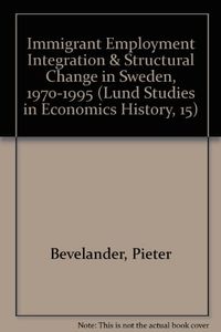 Immigrant employment integration and structural change in Sweden 1970-1995; Pieter Bevelander; 2000