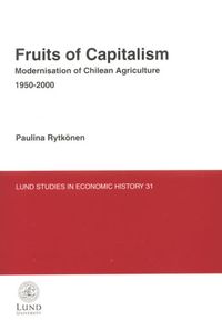 Fruits of capitalism : modernisation of Chilean agriculture 1950-2000; Paulina Rytkönen; 2004