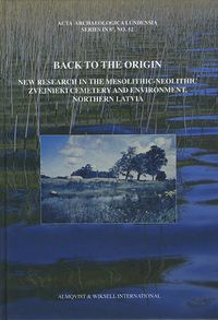 Back to the origin : new research in the Mesolithic-Neolithic Zvejnieki cemetery and environment, northern Latvia; Lars Larsson, Ilga Zagorska; 2006