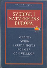 Sverige i nätverkens Europa - gränsöverskridandets former och villkor; Gunnar Törnqvist; 1996