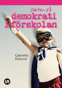 Jakten på demokrati i förskolan; Gabriella Ekelund; 2011