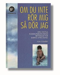 Om du inte rör mig så dör jag : den taktila kommunikationens betydelse för barns utveckling; Ylva Ellneby; 1994