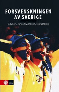 Försvenskningen av Sverige : det nationellas förvandlingar; Billy Ehn, Jonas Frykman, Orvar Löfgren; 1993
