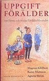 Uppgift förälder : Att förstå och stödja föräldrablivandet; Magnus Kihlbom, Karin Mattsson, Agneta Ström; 1994