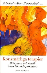 Konstnärliga terapier : bild, dans och musik i den läkande processen; Erna Grönlund, Ingrid Hammarlund, Annika Alm; 1999