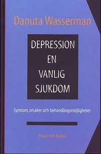 Depression - en vanlig sjukdom : Symtom, orsaker och behandlingsmöjligheter; Danuta Wasserman; 1998