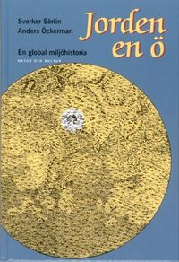 Jorden en ö : En global miljöhistoria; Sverker Sörlin, Anders Öckerman; 2002