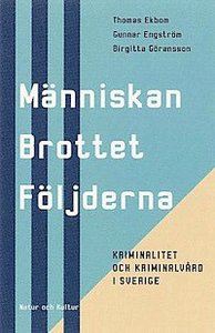 Människan, brottet, följderna : Kriminalitet och kriminalvård i Sverige; Thomas Ekbom, Gunnar Engström, Birgitta Göransson; 1999