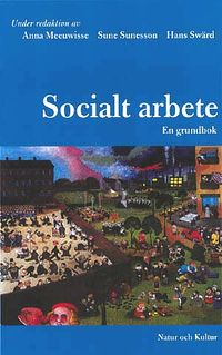 Socialt arbete : en grundbok; Hans Swärd, Anna Meeuwisse, Sune Sunesson; 2000