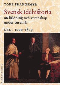 Svensk idéhistoria I : Bildning och vetenskap under tusen år. Del 1 1000 - 1809; Tore Frängsmyr; 2000