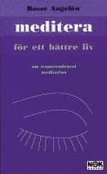 Meditera för ett bättre liv : Om transcendental meditation; Bosse Angelöw; 2000